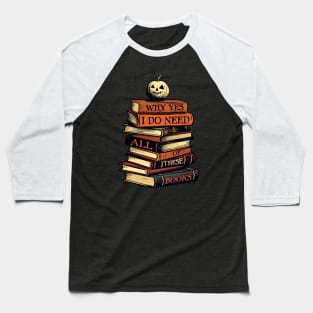 Why Yes I Do Need All Of These Books Baseball T-Shirt